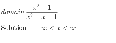 The domain of (x^2+1)/(x^2-x+1) is -infinity <x<infinity